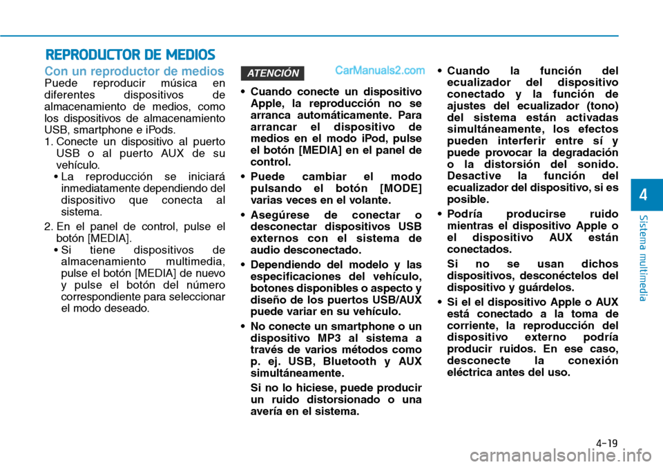 Hyundai Santa Fe 2019 Manual del propietario (in Spanish) 4-19
Sistema multimedia
4
Con un reproductor de medios
Puede reproducir música en
diferentes dispositivos de
almacenamiento de medios, como
los dispositivos de almacenamiento
USB, smartphone e iPods. Hyundai Santa Fe 2019 Manual del propietario (in Spanish) 4-19
Sistema multimedia
4
Con un reproductor de medios
Puede reproducir música en
diferentes dispositivos de
almacenamiento de medios, como
los dispositivos de almacenamiento
USB, smartphone e iPods.