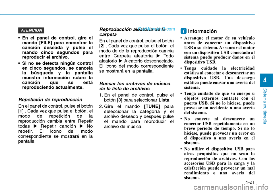Hyundai Santa Fe 2019  Manual del propietario (in Spanish) 4-21
Sistema multimedia
4
• En el panel de control, gire el
mando [FILE] para encontrar la
canción deseada y pulse el
mando cinco segundos para
reproducir el archivo.
• Si no se detecta ningún c