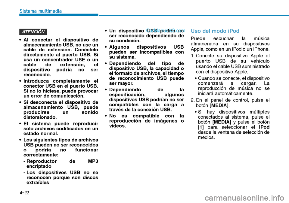 Hyundai Santa Fe 2019 Manual del propietario (in Spanish) 4-22
Sistema multimedia
• Al conectar el dispositivo de
almacenamiento USB, no use un
cable de extensión. Conéctelo
directamente al puerto USB. Si
usa un concentrador USE o un
cable de extensión, Hyundai Santa Fe 2019 Manual del propietario (in Spanish) 4-22
Sistema multimedia
• Al conectar el dispositivo de
almacenamiento USB, no use un
cable de extensión. Conéctelo
directamente al puerto USB. Si
usa un concentrador USE o un
cable de extensión,