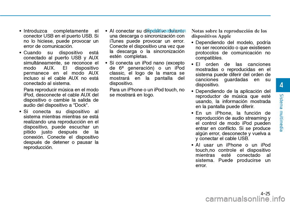 Hyundai Santa Fe 2019 Manual del propietario (in Spanish) 4-25
Sistema multimedia
4
• Introduzca completamente el
conector USB en el puerto USB. Si
no lo hiciese, puede provocar un
error de comunicación.
• Cuando su dispositivo está
conectado al puerto Hyundai Santa Fe 2019 Manual del propietario (in Spanish) 4-25
Sistema multimedia
4
• Introduzca completamente el
conector USB en el puerto USB. Si
no lo hiciese, puede provocar un
error de comunicación.
• Cuando su dispositivo está
conectado al puerto