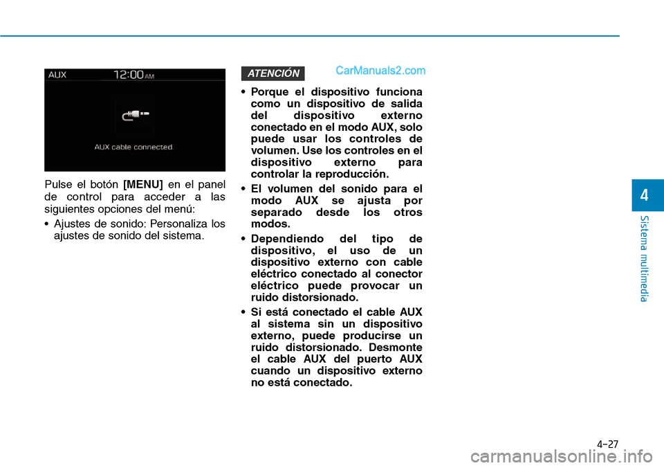 Hyundai Santa Fe 2019  Manual del propietario (in Spanish) 4-27
Sistema multimedia
4
Pulse el botón [MENU] en el panel
de control para acceder a las
siguientes opciones del menú:
• Ajustes de sonido: Personaliza los
ajustes de sonido del sistema.• Porqu