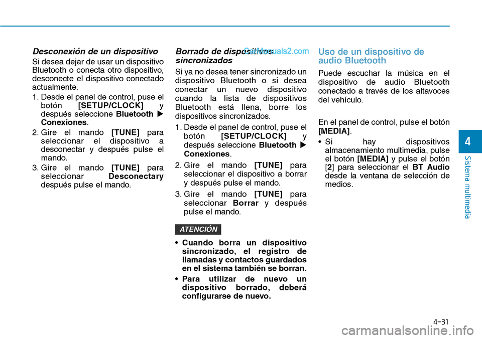 Hyundai Santa Fe 2019 Manual del propietario (in Spanish) 4-31
Sistema multimedia
4
Desconexión de un dispositivo
Si desea dejar de usar un dispositivo
Bluetooth o conecta otro dispositivo,
desconecte el dispositivo conectado
actualmente.
1. Desde el panel Hyundai Santa Fe 2019 Manual del propietario (in Spanish) 4-31
Sistema multimedia
4
Desconexión de un dispositivo
Si desea dejar de usar un dispositivo
Bluetooth o conecta otro dispositivo,
desconecte el dispositivo conectado
actualmente.
1. Desde el panel