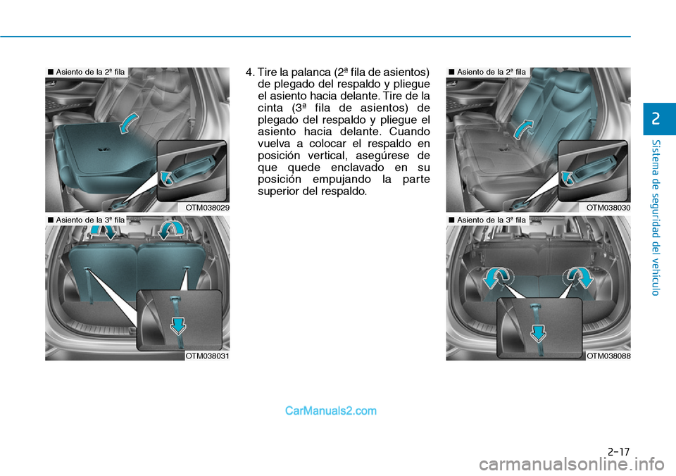 Hyundai Santa Fe 2019 Manual del propietario (in Spanish) 2-17
Sistema de seguridad del vehículo
4. Tire la palanca (2ª fila de asientos)
de plegado del respaldo y pliegue
el asiento hacia delante. Tire de la
cinta (3ª fila de asientos) de
plegado del res Hyundai Santa Fe 2019 Manual del propietario (in Spanish) 2-17
Sistema de seguridad del vehículo
4. Tire la palanca (2ª fila de asientos)
de plegado del respaldo y pliegue
el asiento hacia delante. Tire de la
cinta (3ª fila de asientos) de
plegado del res