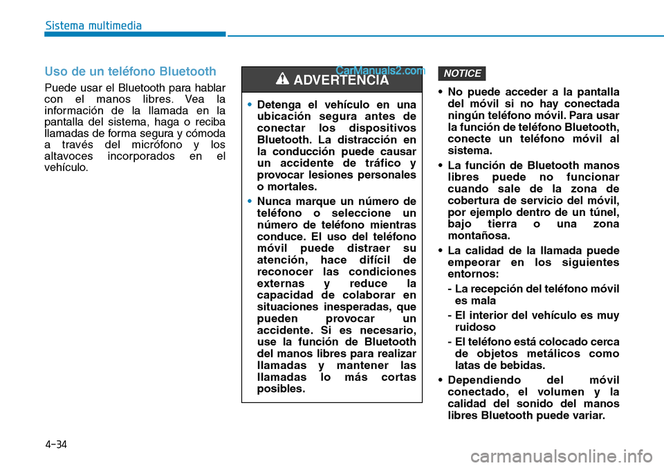 Hyundai Santa Fe 2019  Manual del propietario (in Spanish) 4-34
Sistema multimedia
Uso de un teléfono Bluetooth
Puede usar el Bluetooth para hablar
con el manos libres. Vea la
información de la llamada en la
pantalla del sistema, haga o reciba
llamadas de f