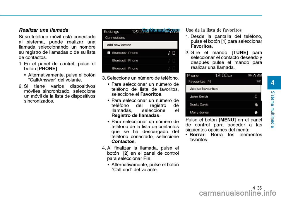 Hyundai Santa Fe 2019  Manual del propietario (in Spanish) 4-35
Sistema multimedia
4
Realizar una llamada
Si su teléfono móvil está conectado
al sistema, puede realizar una
llamada seleccionando un nombre
su registro de llamadas o de su lista
de contactos.