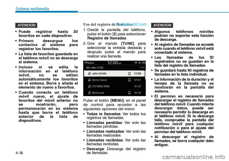 Hyundai Santa Fe 2019  Manual del propietario (in Spanish) 4-36
Sistema multimedia
• Puede registrar hasta 20
favoritos en cada dispositivo.
• Primero descargue los
contactos al sistema para
registrar los favoritos.
• La lista de favoritos guardada en
e