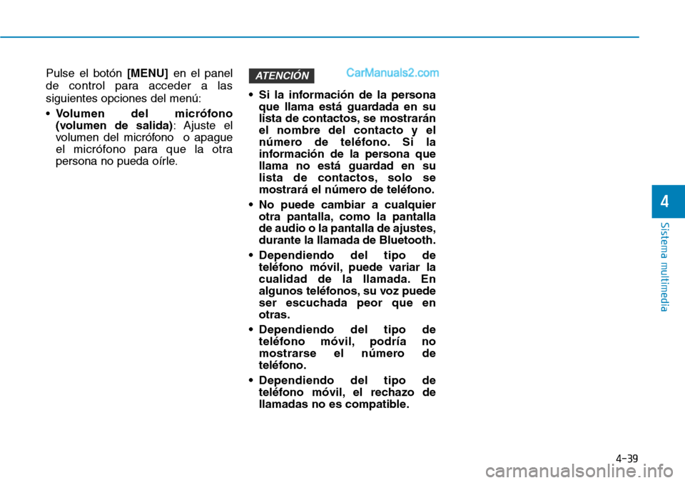 Hyundai Santa Fe 2019  Manual del propietario (in Spanish) 4-39
Sistema multimedia
4
Pulse el botón [MENU]en el panel
de control para acceder a las
siguientes opciones del menú:
•Volumen del micrófono
(volumen de salida): Ajuste el
volumen del micrófono