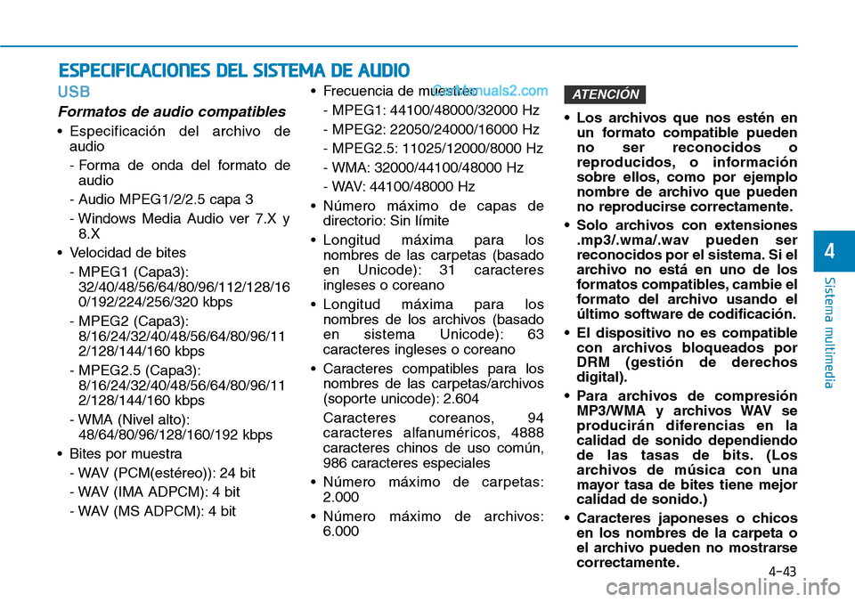 Hyundai Santa Fe 2019  Manual del propietario (in Spanish) 4-43
Sistema multimedia
4
USB
Formatos de audio compatibles
• Especificación del archivo de
audio
- Forma de onda del formato de
audio
- Audio MPEG1/2/2.5 capa 3
- Windows Media Audio ver 7.X y
8.X