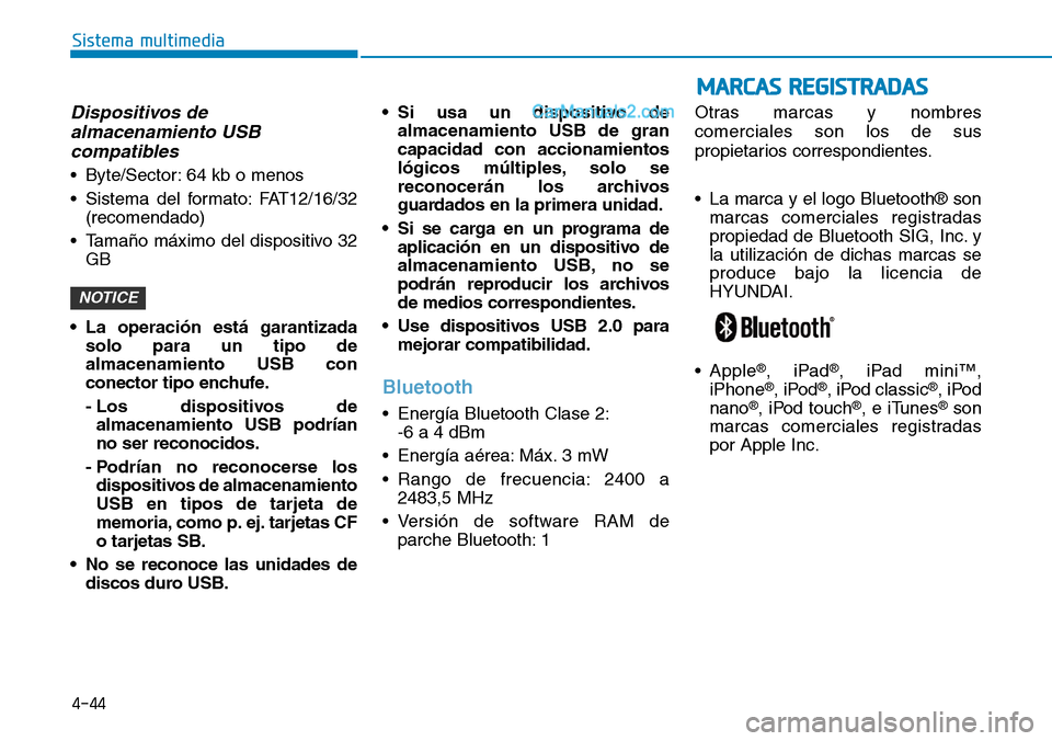 Hyundai Santa Fe 2019 Manual del propietario (in Spanish) 4-44
Sistema multimedia
MARCAS REGISTRADAS
Dispositivos de
almacenamiento USB
compatibles
• Byte/Sector: 64 kb o menos
• Sistema del formato: FAT12/16/32
(recomendado)
• Tamaño máximo del disp Hyundai Santa Fe 2019 Manual del propietario (in Spanish) 4-44
Sistema multimedia
MARCAS REGISTRADAS
Dispositivos de
almacenamiento USB
compatibles
• Byte/Sector: 64 kb o menos
• Sistema del formato: FAT12/16/32
(recomendado)
• Tamaño máximo del disp