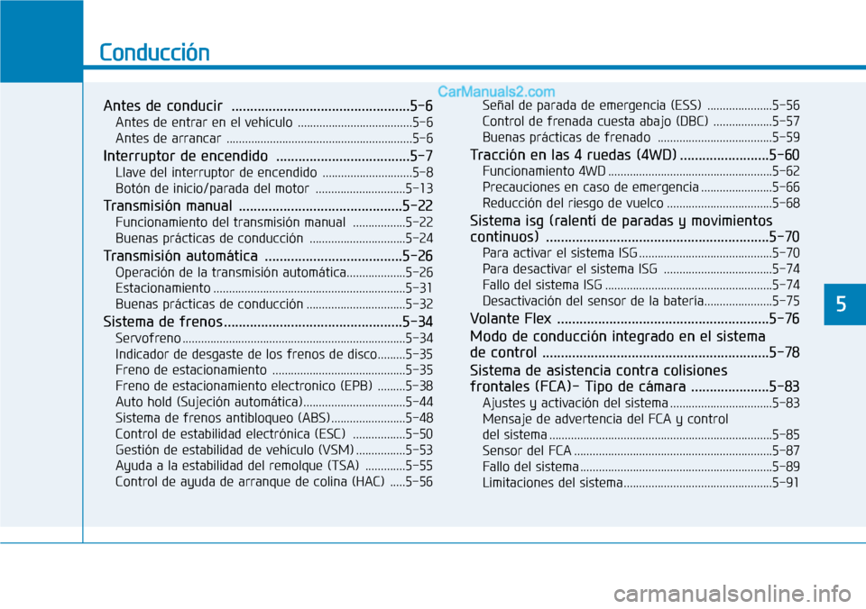 Hyundai Santa Fe 2019  Manual del propietario (in Spanish) Conducción
Antes de conducir ................................................5-6
Antes de entrar en el vehículo .....................................5-6
Antes de arrancar ...........................