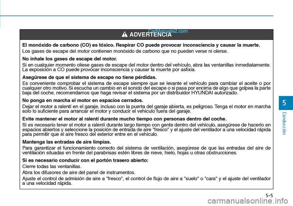 Hyundai Santa Fe 2019 Manual del propietario (in Spanish) 5-5
Conducción
5
El monóxido de carbono (CO) es tóxico. Respirar CO puede provocar inconsciencia y causar la muerte.
Los gases de escape del motor contienen monóxido de carbono que no pueden verse Hyundai Santa Fe 2019 Manual del propietario (in Spanish) 5-5
Conducción
5
El monóxido de carbono (CO) es tóxico. Respirar CO puede provocar inconsciencia y causar la muerte.
Los gases de escape del motor contienen monóxido de carbono que no pueden verse