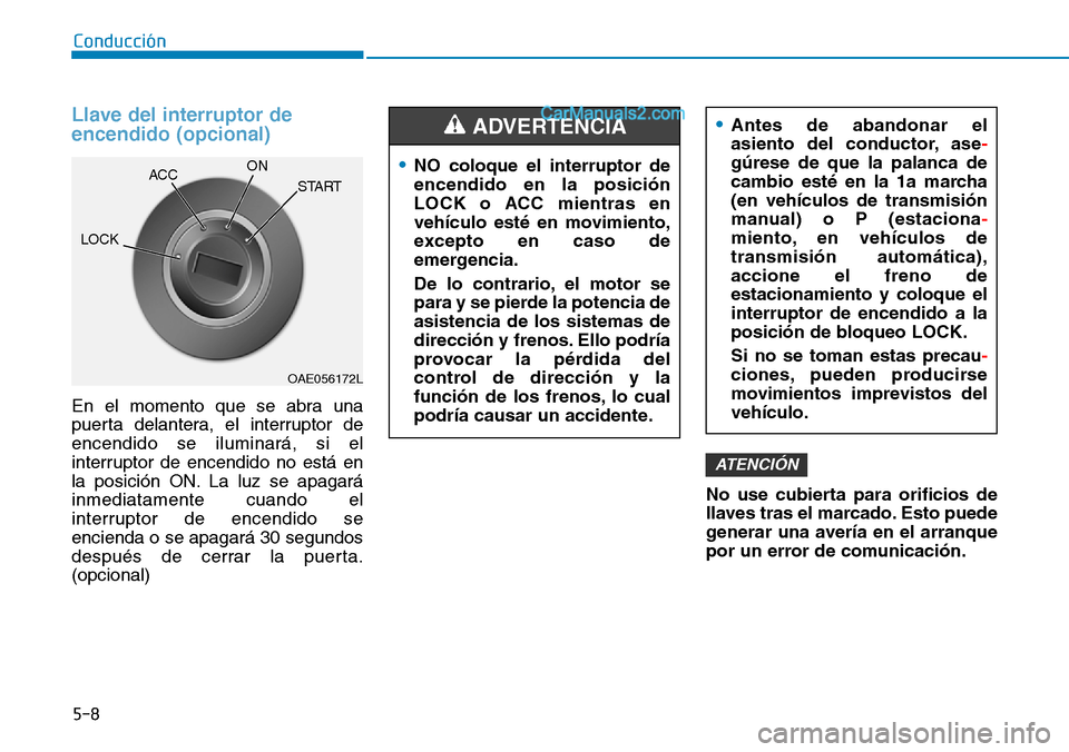 Hyundai Santa Fe 2019 Manual del propietario (in Spanish) 5-8
Conducción
Llave del interruptor de
encendido (opcional)
En el momento que se abra una
puerta delantera, el interruptor de
encendido se iluminará, si el
interruptor de encendido no está en
la p Hyundai Santa Fe 2019 Manual del propietario (in Spanish) 5-8
Conducción
Llave del interruptor de
encendido (opcional)
En el momento que se abra una
puerta delantera, el interruptor de
encendido se iluminará, si el
interruptor de encendido no está en
la p