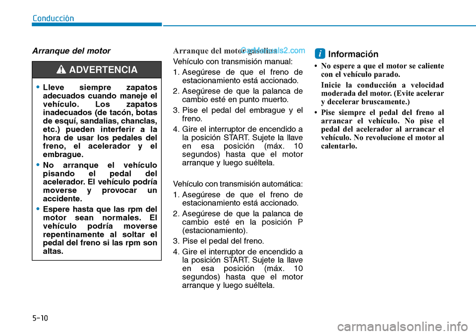 Hyundai Santa Fe 2019 Manual del propietario (in Spanish) 5-10
Conducción
Arranque del motor Arranque del motor gasolina
Vehículo con transmisión manual:
1. Asegúrese de que el freno de
estacionamiento está accionado.
2. Asegúrese de que la palanca de Hyundai Santa Fe 2019 Manual del propietario (in Spanish) 5-10
Conducción
Arranque del motor Arranque del motor gasolina
Vehículo con transmisión manual:
1. Asegúrese de que el freno de
estacionamiento está accionado.
2. Asegúrese de que la palanca de
