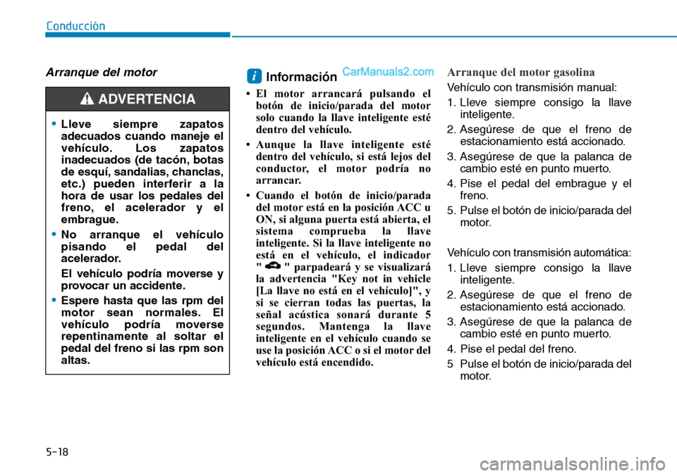 Hyundai Santa Fe 2019 Manual del propietario (in Spanish) 5-18
Conducción
Arranque del motor Información
• El motor arrancará pulsando el
botón de inicio/parada del motor
solo cuando la llave inteligente esté
dentro del vehículo.
• Aunque la llave Hyundai Santa Fe 2019 Manual del propietario (in Spanish) 5-18
Conducción
Arranque del motor Información
• El motor arrancará pulsando el
botón de inicio/parada del motor
solo cuando la llave inteligente esté
dentro del vehículo.
• Aunque la llave