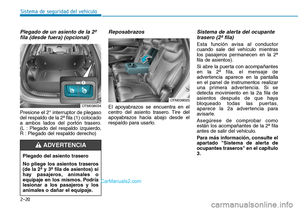 Hyundai Santa Fe 2019 Manual del propietario (in Spanish) 2-20
Sistema de seguridad del vehÃculo
Plegado de un asiento de la 2ª
fila (desde fuera) (opcional)
Presione el 2° interruptor de plegaso
del respaldo de la 2ª fila (1) colocado
a ambos lados del Hyundai Santa Fe 2019 Manual del propietario (in Spanish) 2-20
Sistema de seguridad del vehÃculo
Plegado de un asiento de la 2ª
fila (desde fuera) (opcional)
Presione el 2° interruptor de plegaso
del respaldo de la 2ª fila (1) colocado
a ambos lados del