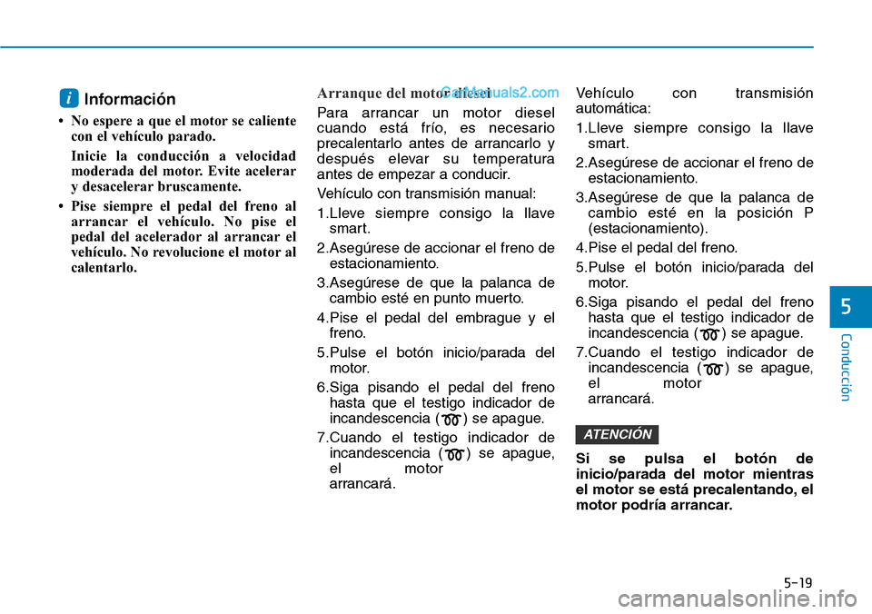 Hyundai Santa Fe 2019 Manual del propietario (in Spanish) 5-19
Conducción
5
Información
• No espere a que el motor se caliente
con el vehículo parado.
Inicie la conducción a velocidad
moderada del motor. Evite acelerar
y desacelerar bruscamente.
• P Hyundai Santa Fe 2019 Manual del propietario (in Spanish) 5-19
Conducción
5
Información
• No espere a que el motor se caliente
con el vehículo parado.
Inicie la conducción a velocidad
moderada del motor. Evite acelerar
y desacelerar bruscamente.
• P