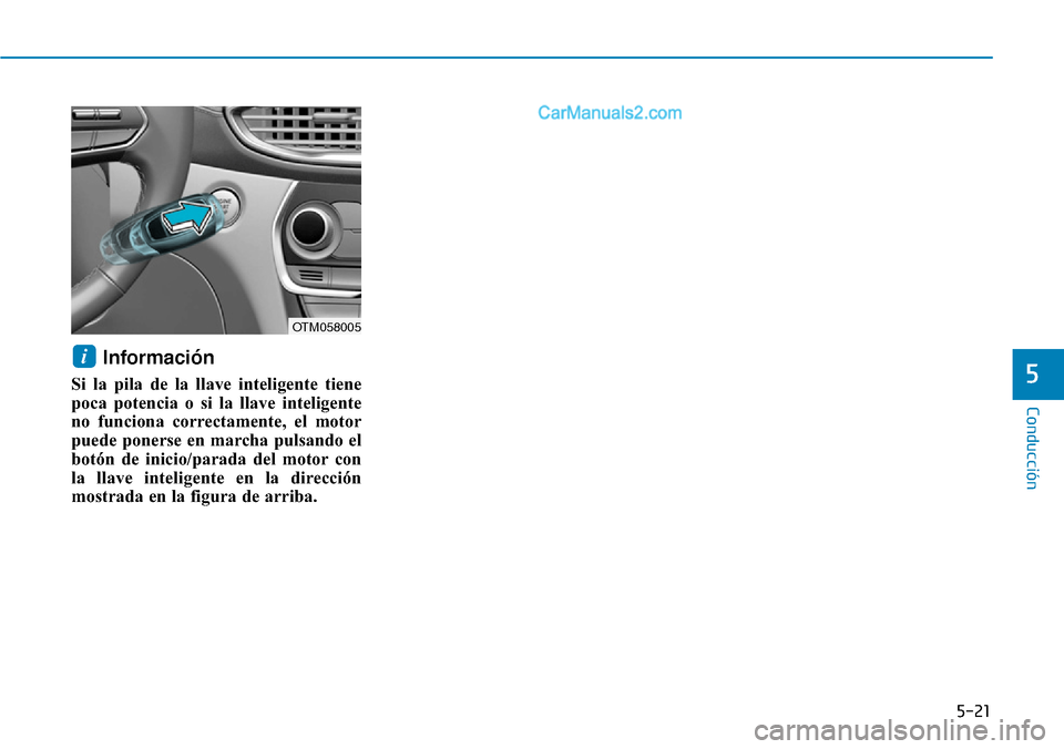 Hyundai Santa Fe 2019 Manual del propietario (in Spanish) 5-21
Conducción
5
Información
Si la pila de la llave inteligente tiene
poca potencia o si la llave inteligente
no funciona correctamente, el motor
puede ponerse en marcha pulsando el
botón de inic Hyundai Santa Fe 2019 Manual del propietario (in Spanish) 5-21
Conducción
5
Información
Si la pila de la llave inteligente tiene
poca potencia o si la llave inteligente
no funciona correctamente, el motor
puede ponerse en marcha pulsando el
botón de inic