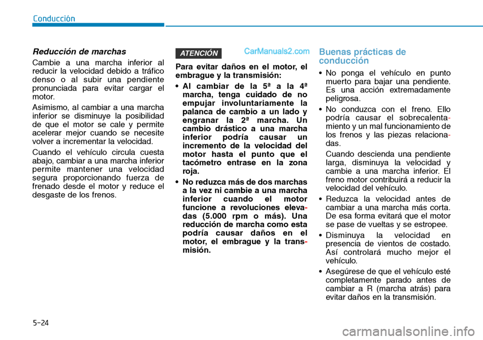 Hyundai Santa Fe 2019 Manual del propietario (in Spanish) 5-24
Conducción
Reducción de marchas
Cambie a una marcha inferior al
reducir la velocidad debido a tráfico
denso o al subir una pendiente
pronunciada para evitar cargar el
motor.
Asimismo, al cambi Hyundai Santa Fe 2019 Manual del propietario (in Spanish) 5-24
Conducción
Reducción de marchas
Cambie a una marcha inferior al
reducir la velocidad debido a tráfico
denso o al subir una pendiente
pronunciada para evitar cargar el
motor.
Asimismo, al cambi