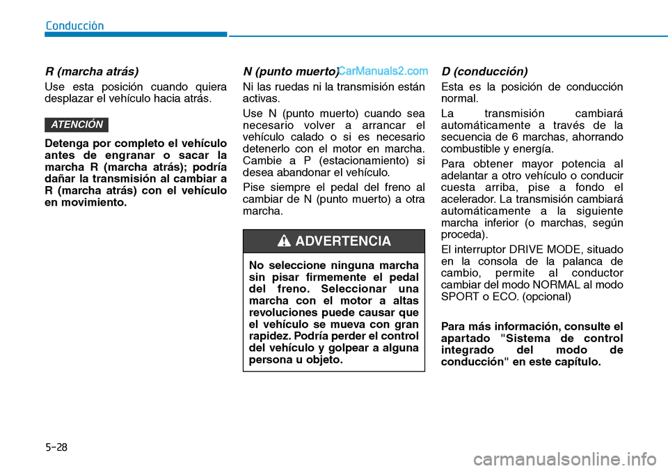 Hyundai Santa Fe 2019 Manual del propietario (in Spanish) 5-28
Conducción
R (marcha atrás)
Use esta posición cuando quiera
desplazar el vehículo hacia atrás.
Detenga por completo el vehículo
antes de engranar o sacar la
marcha R (marcha atrás); podrí Hyundai Santa Fe 2019 Manual del propietario (in Spanish) 5-28
Conducción
R (marcha atrás)
Use esta posición cuando quiera
desplazar el vehículo hacia atrás.
Detenga por completo el vehículo
antes de engranar o sacar la
marcha R (marcha atrás); podrí