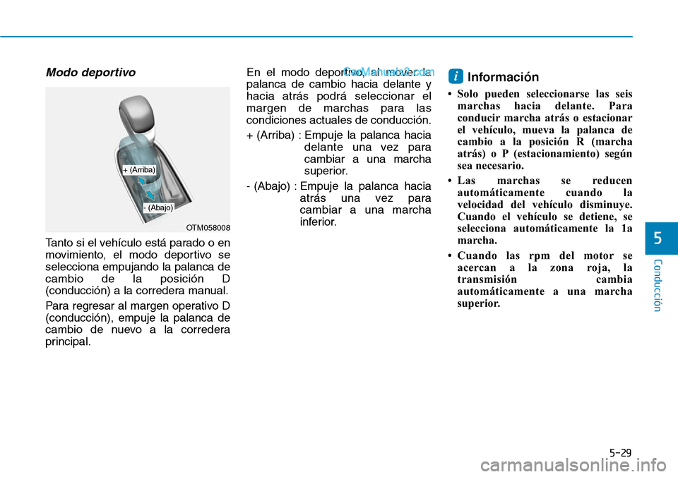 Hyundai Santa Fe 2019 Manual del propietario (in Spanish) 5-29
Conducción
5
Modo deportivo
Tanto si el vehículo está parado o en
movimiento, el modo deportivo se
selecciona empujando la palanca de
cambio de la posición D
(conducción) a la corredera manu Hyundai Santa Fe 2019 Manual del propietario (in Spanish) 5-29
Conducción
5
Modo deportivo
Tanto si el vehículo está parado o en
movimiento, el modo deportivo se
selecciona empujando la palanca de
cambio de la posición D
(conducción) a la corredera manu