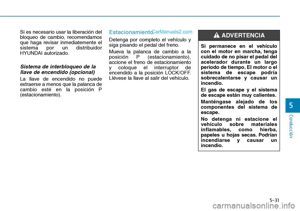 Hyundai Santa Fe 2019 Manual del propietario (in Spanish) 5-31
Conducción
5
Si es necesario usar la liberación del
bloqueo de cambio, recomendamos
que haga revisar inmediatemente el
sistema por un distribuidor
HYUNDAI autorizado.
Sistema de interbloqueo de Hyundai Santa Fe 2019 Manual del propietario (in Spanish) 5-31
Conducción
5
Si es necesario usar la liberación del
bloqueo de cambio, recomendamos
que haga revisar inmediatemente el
sistema por un distribuidor
HYUNDAI autorizado.
Sistema de interbloqueo de