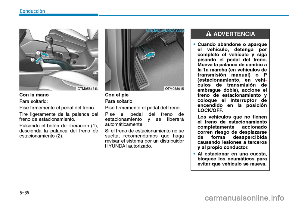 Hyundai Santa Fe 2019 Manual del propietario (in Spanish) 5-36
Conducción
Con la mano
Para soltarlo:
Pise firmemente el pedal del freno.
Tire ligeramente de la palanca del
freno de estacionamiento.
Pulsando el botón de liberación (1),
descienda la palanca Hyundai Santa Fe 2019 Manual del propietario (in Spanish) 5-36
Conducción
Con la mano
Para soltarlo:
Pise firmemente el pedal del freno.
Tire ligeramente de la palanca del
freno de estacionamiento.
Pulsando el botón de liberación (1),
descienda la palanca