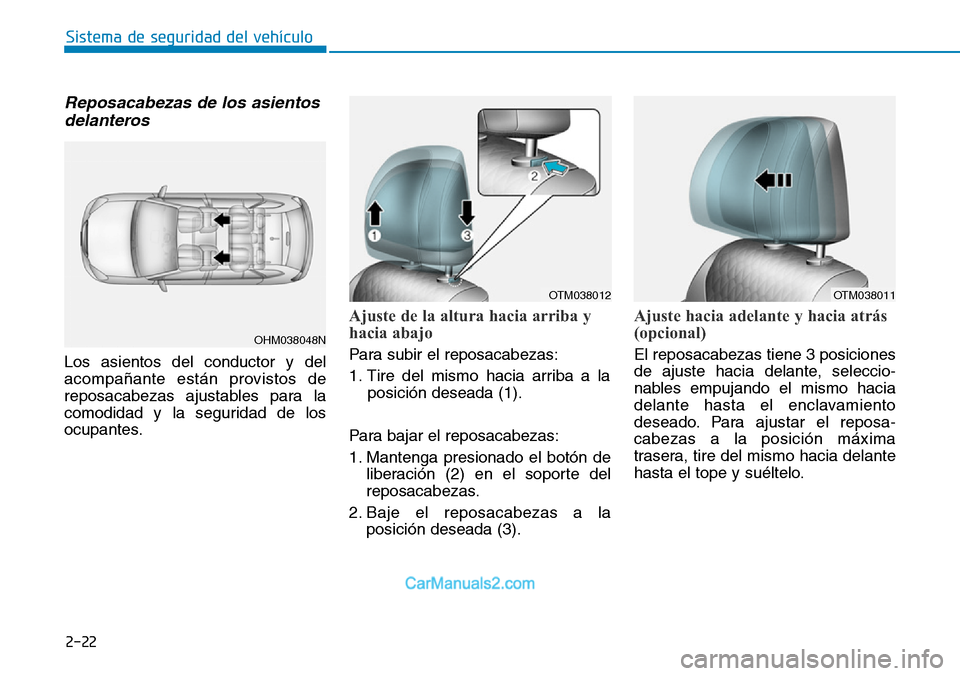 Hyundai Santa Fe 2019 Manual del propietario (in Spanish) Reposacabezas de los asientos
delanteros
Los asientos del conductor y del
acompañante están provistos de
reposacabezas ajustables para la
comodidad y la seguridad de los
ocupantes.
Ajuste de la alt Hyundai Santa Fe 2019 Manual del propietario (in Spanish) Reposacabezas de los asientos
delanteros
Los asientos del conductor y del
acompañante están provistos de
reposacabezas ajustables para la
comodidad y la seguridad de los
ocupantes.
Ajuste de la alt