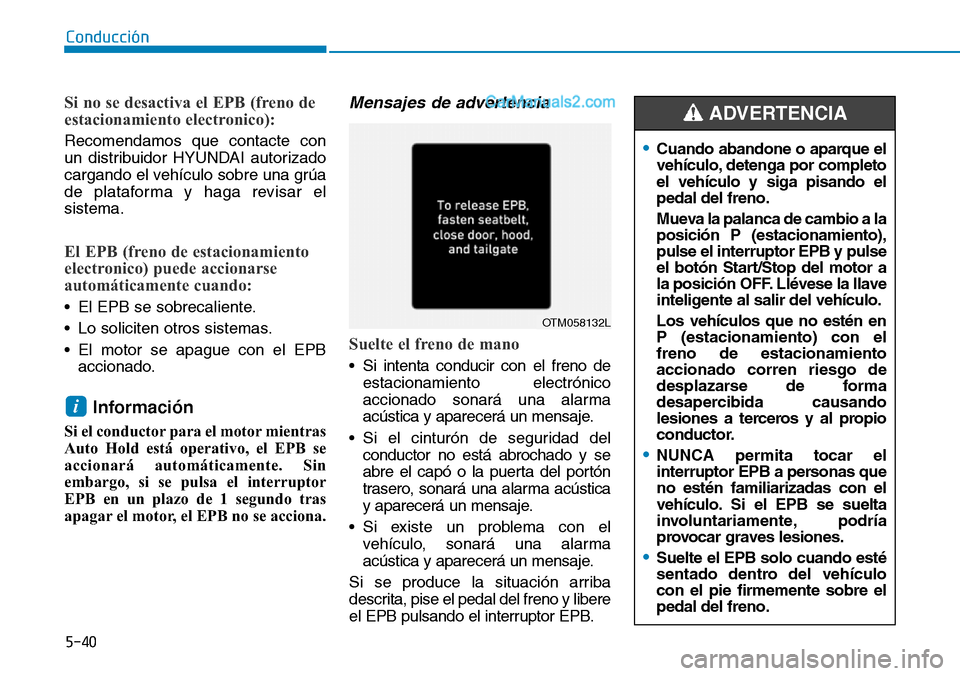 Hyundai Santa Fe 2019  Manual del propietario (in Spanish) 5-40
Conducción
Si no se desactiva el EPB (freno de
estacionamiento electronico):
Recomendamos que contacte con
un distribuidor HYUNDAI autorizado
cargando el vehículo sobre una grúa
de plataforma 