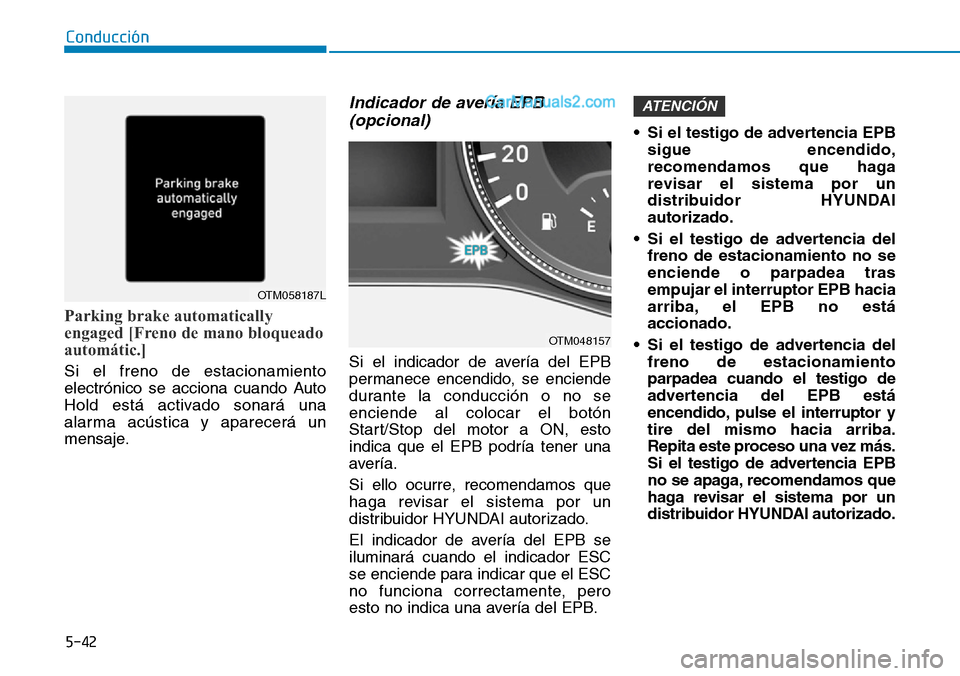 Hyundai Santa Fe 2019  Manual del propietario (in Spanish) 5-42
Conducción
Parking brake automatically
engaged [Freno de mano bloqueado
automátic.] 
Si el freno de estacionamiento
electrónico se acciona cuando Auto
Hold está activado sonará una
alarma ac