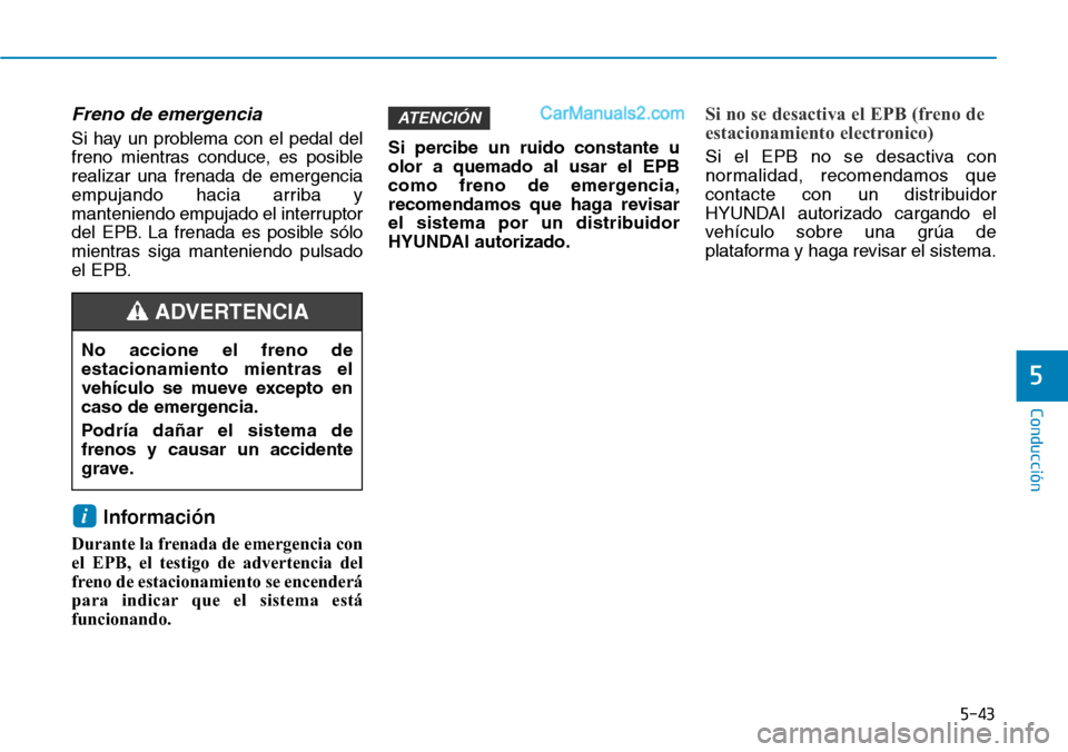 Hyundai Santa Fe 2019 Manual del propietario (in Spanish) 5-43
Conducción
5
Freno de emergencia
Si hay un problema con el pedal del
freno mientras conduce, es posible
realizar una frenada de emergencia
empujando hacia arriba y
manteniendo empujado el interr Hyundai Santa Fe 2019 Manual del propietario (in Spanish) 5-43
Conducción
5
Freno de emergencia
Si hay un problema con el pedal del
freno mientras conduce, es posible
realizar una frenada de emergencia
empujando hacia arriba y
manteniendo empujado el interr