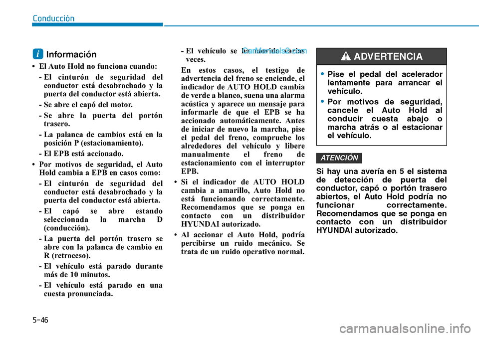 Hyundai Santa Fe 2019 Manual del propietario (in Spanish) 5-46
Conducción
Información
• El Auto Hold no funciona cuando:
- El cinturón de seguridad del
conductor está desabrochado y la
puerta del conductor está abierta.
- Se abre el capó del motor. Hyundai Santa Fe 2019 Manual del propietario (in Spanish) 5-46
Conducción
Información
• El Auto Hold no funciona cuando:
- El cinturón de seguridad del
conductor está desabrochado y la
puerta del conductor está abierta.
- Se abre el capó del motor.