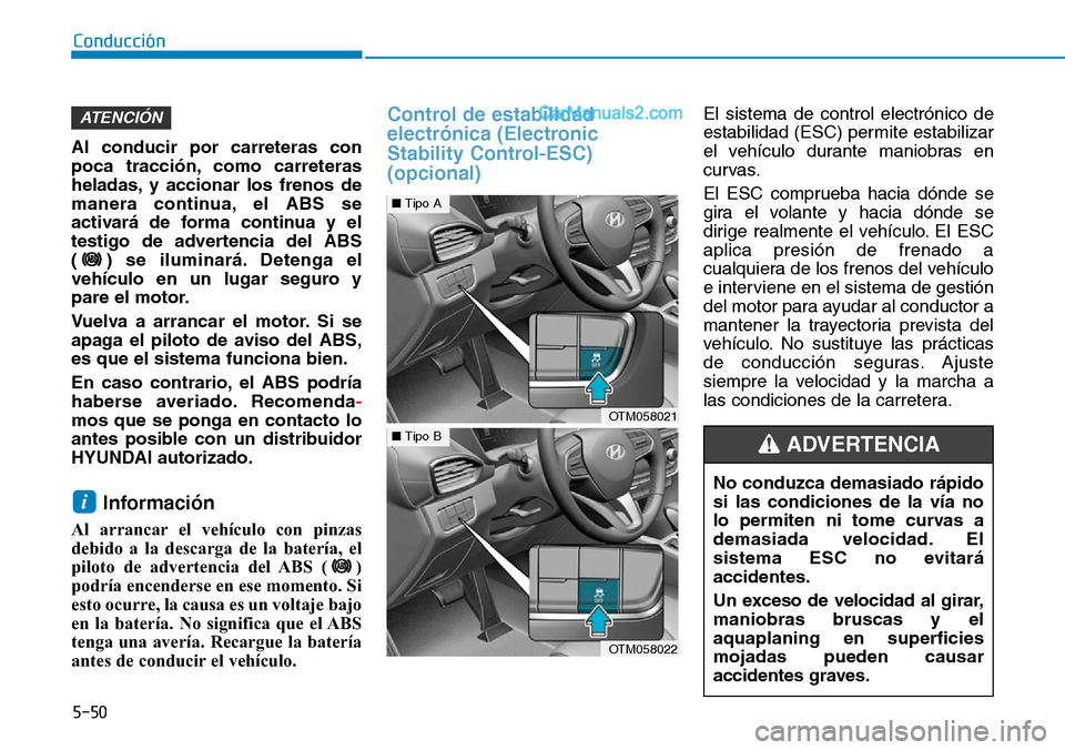 Hyundai Santa Fe 2019 Manual del propietario (in Spanish) 5-50
Conducción
Al conducir por carreteras con
poca tracción, como carreteras
heladas, y accionar los frenos de
manera continua, el ABS se
activará de forma continua y el
testigo de advertencia del Hyundai Santa Fe 2019 Manual del propietario (in Spanish) 5-50
Conducción
Al conducir por carreteras con
poca tracción, como carreteras
heladas, y accionar los frenos de
manera continua, el ABS se
activará de forma continua y el
testigo de advertencia del