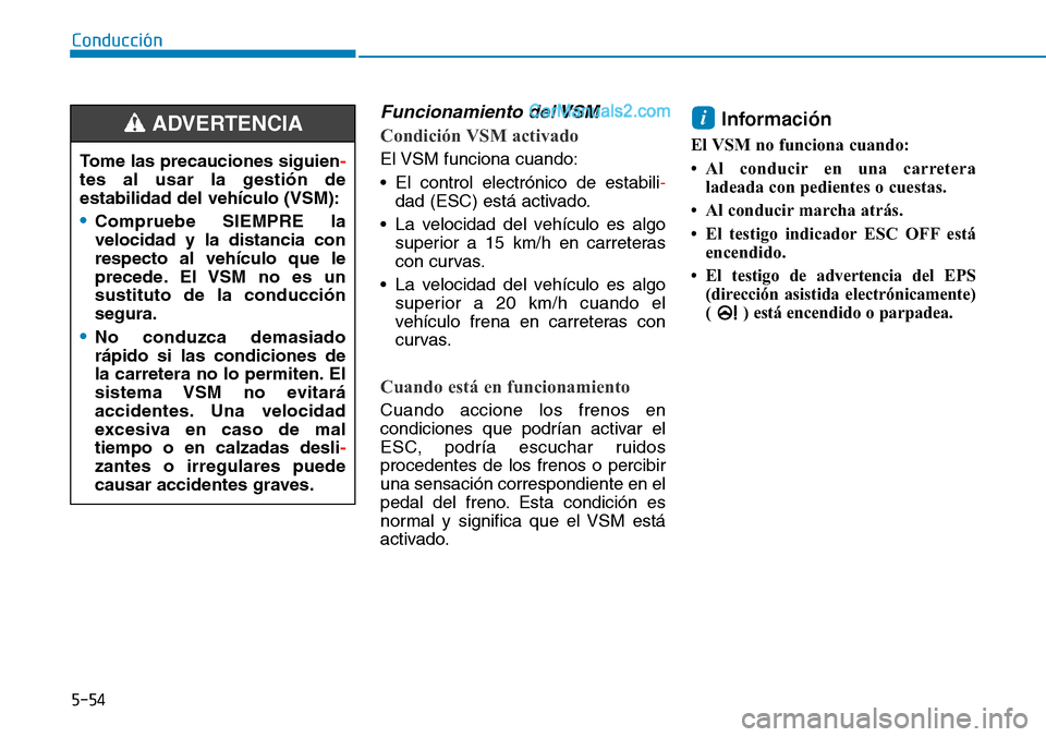 Hyundai Santa Fe 2019 Manual del propietario (in Spanish) 5-54
Conducción
Funcionamiento del VSM
Condición VSM activado
El VSM funciona cuando:
• El control electrónico de estabili-
dad (ESC) está activado.
• La velocidad del vehÃculo es algo
superi Hyundai Santa Fe 2019 Manual del propietario (in Spanish) 5-54
Conducción
Funcionamiento del VSM
Condición VSM activado
El VSM funciona cuando:
• El control electrónico de estabili-
dad (ESC) está activado.
• La velocidad del vehÃculo es algo
superi