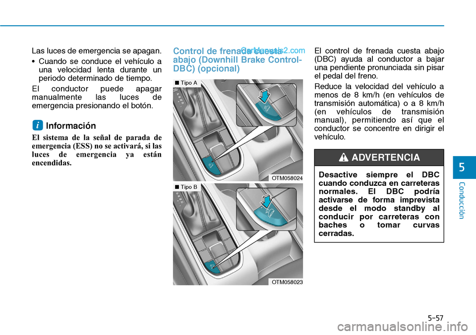 Hyundai Santa Fe 2019 Manual del propietario (in Spanish) 5-57
Conducción
5
Las luces de emergencia se apagan.
• Cuando se conduce el vehÃculo a
una velocidad lenta durante un
periodo determinado de tiempo.
El conductor puede apagar
manualmente las luces Hyundai Santa Fe 2019 Manual del propietario (in Spanish) 5-57
Conducción
5
Las luces de emergencia se apagan.
• Cuando se conduce el vehÃculo a
una velocidad lenta durante un
periodo determinado de tiempo.
El conductor puede apagar
manualmente las luces
