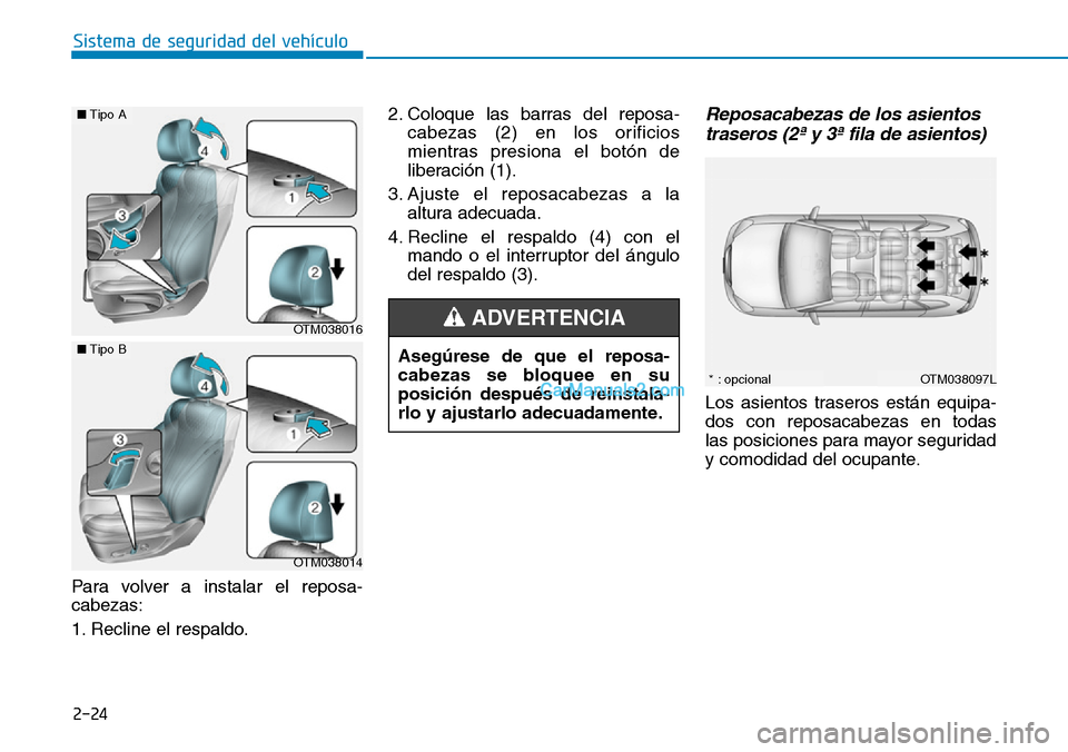 Hyundai Santa Fe 2019 Manual del propietario (in Spanish) 2-24
Sistema de seguridad del vehÃculo
Para volver a instalar el reposa-
cabezas:
1. Recline el respaldo.2. Coloque las barras del reposa-
cabezas (2) en los orificios
mientras presiona el botón de
Hyundai Santa Fe 2019 Manual del propietario (in Spanish) 2-24
Sistema de seguridad del vehÃculo
Para volver a instalar el reposa-
cabezas:
1. Recline el respaldo.2. Coloque las barras del reposa-
cabezas (2) en los orificios
mientras presiona el botón de