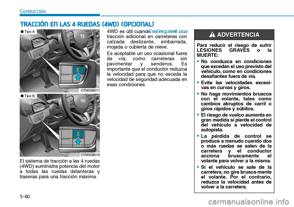Hyundai Santa Fe 2019 Manual del propietario (in Spanish) 5-60
Conducción
El sistema de tracción a las 4 ruedas
(4WD) suministra potencia del motor
a todas las ruedas delanteras y
traseras para una tracción máxima.4WD es útil cuando se requiere una
trac Hyundai Santa Fe 2019 Manual del propietario (in Spanish) 5-60
Conducción
El sistema de tracción a las 4 ruedas
(4WD) suministra potencia del motor
a todas las ruedas delanteras y
traseras para una tracción máxima.4WD es útil cuando se requiere una
trac