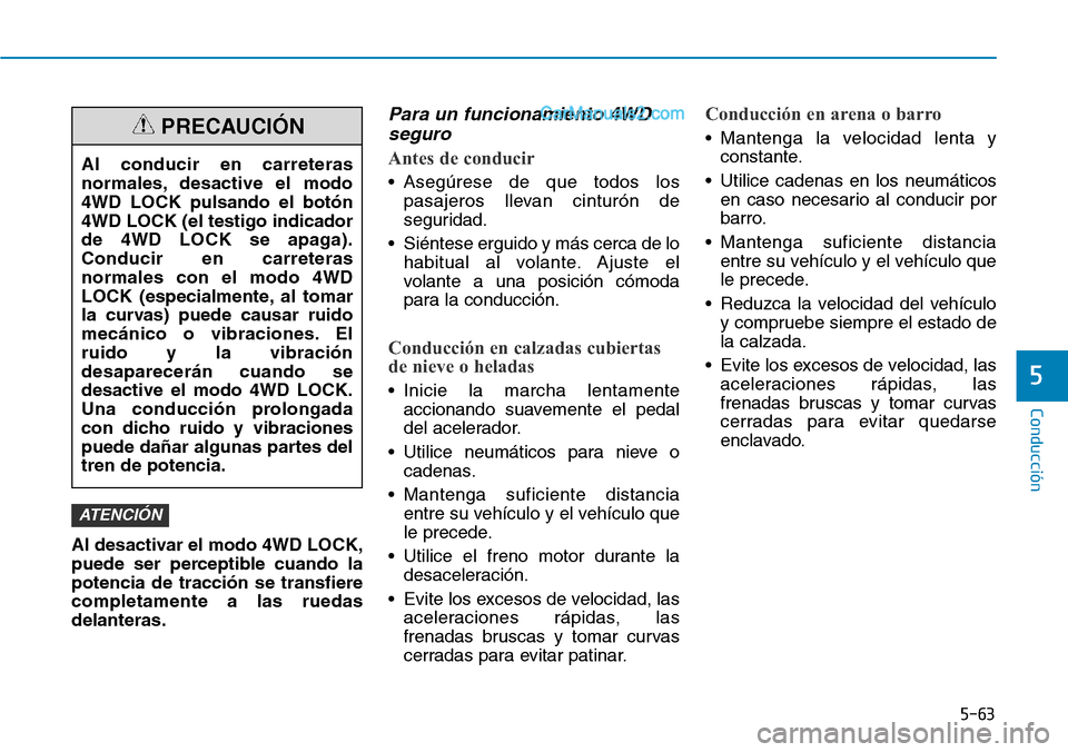 Hyundai Santa Fe 2019 Manual del propietario (in Spanish) 5-63
Conducción
Al desactivar el modo 4WD LOCK,
puede ser perceptible cuando la
potencia de tracción se transfiere
completamente a las ruedas
delanteras.
Para un funcionamiento 4WD
seguro
Antes de c Hyundai Santa Fe 2019 Manual del propietario (in Spanish) 5-63
Conducción
Al desactivar el modo 4WD LOCK,
puede ser perceptible cuando la
potencia de tracción se transfiere
completamente a las ruedas
delanteras.
Para un funcionamiento 4WD
seguro
Antes de c