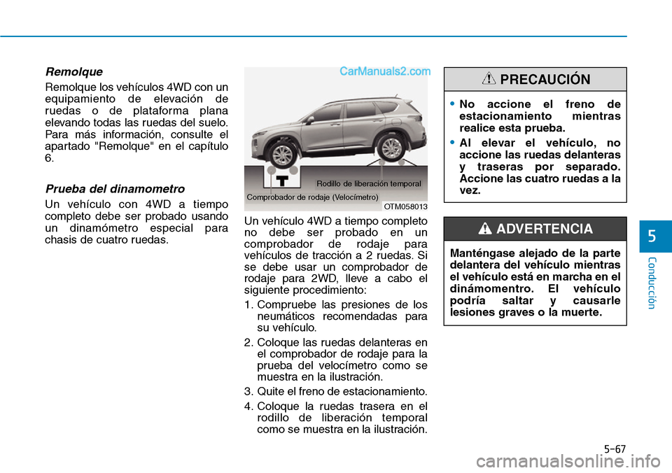 Hyundai Santa Fe 2019 Manual del propietario (in Spanish) 5-67
Conducción
5
Remolque
Remolque los vehículos 4WD con un
equipamiento de elevación de
ruedas o de plataforma plana
elevando todas las ruedas del suelo.
Para más información, consulte el
apar Hyundai Santa Fe 2019 Manual del propietario (in Spanish) 5-67
Conducción
5
Remolque
Remolque los vehículos 4WD con un
equipamiento de elevación de
ruedas o de plataforma plana
elevando todas las ruedas del suelo.
Para más información, consulte el
apar