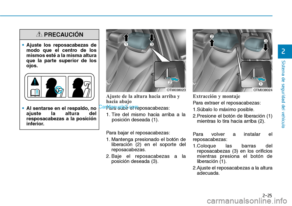 Hyundai Santa Fe 2019 Manual del propietario (in Spanish) 2-25
Sistema de seguridad del vehÃculo
2
Ajuste de la altura hacia arriba y
hacia abajo
Para subir el reposacabezas:
1. Tire del mismo hacia arriba a la
posición deseada (1).
Para bajar el reposaca Hyundai Santa Fe 2019 Manual del propietario (in Spanish) 2-25
Sistema de seguridad del vehÃculo
2
Ajuste de la altura hacia arriba y
hacia abajo
Para subir el reposacabezas:
1. Tire del mismo hacia arriba a la
posición deseada (1).
Para bajar el reposaca