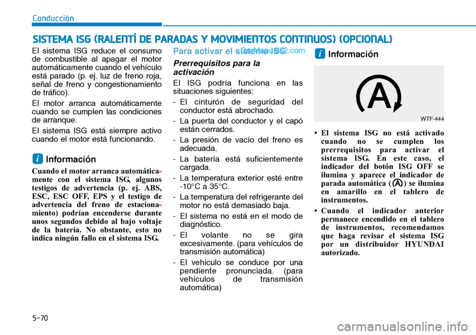 Hyundai Santa Fe 2019 Manual del propietario (in Spanish) 5-70
Conducción
El sistema ISG reduce el consumo
de combustible al apagar el motor
automáticamente cuando el vehículo
está parado (p. ej. luz de freno roja,
señal de freno y congestionamiento
de Hyundai Santa Fe 2019 Manual del propietario (in Spanish) 5-70
Conducción
El sistema ISG reduce el consumo
de combustible al apagar el motor
automáticamente cuando el vehículo
está parado (p. ej. luz de freno roja,
señal de freno y congestionamiento
de