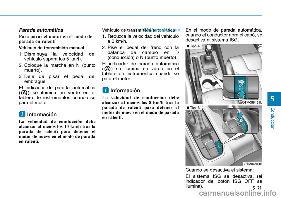 Hyundai Santa Fe 2019 Manual del propietario (in Spanish) 5-71
Conducción
5
Parada automática
Para parar el motor en el modo de
parada en ralentí
Vehículo de transmisión manual
1. Disminuya la velocidad del
vehículo supera los 5 km/h.
2. Coloque la mar Hyundai Santa Fe 2019 Manual del propietario (in Spanish) 5-71
Conducción
5
Parada automática
Para parar el motor en el modo de
parada en ralentí
Vehículo de transmisión manual
1. Disminuya la velocidad del
vehículo supera los 5 km/h.
2. Coloque la mar