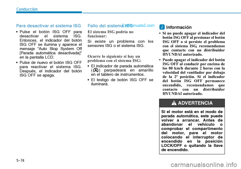 Hyundai Santa Fe 2019 Manual del propietario (in Spanish) 5-74
Conducción
Para desactivar el sistema ISG
• Pulse el botón ISG OFF para
desactivar el sistema ISG.
Entonces, el indicador del botón
ISG OFF se ilumina y aparece el
mensaje "Auto Stop System Hyundai Santa Fe 2019 Manual del propietario (in Spanish) 5-74
Conducción
Para desactivar el sistema ISG
• Pulse el botón ISG OFF para
desactivar el sistema ISG.
Entonces, el indicador del botón
ISG OFF se ilumina y aparece el
mensaje "Auto Stop System