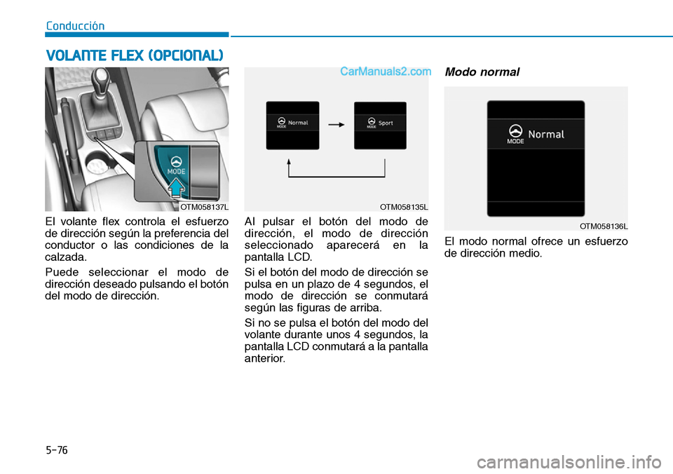 Hyundai Santa Fe 2019 Manual del propietario (in Spanish) 5-76
El volante flex controla el esfuerzo
de dirección según la preferencia del
conductor o las condiciones de la
calzada.
Puede seleccionar el modo de
dirección deseado pulsando el botón
del modo Hyundai Santa Fe 2019 Manual del propietario (in Spanish) 5-76
El volante flex controla el esfuerzo
de dirección según la preferencia del
conductor o las condiciones de la
calzada.
Puede seleccionar el modo de
dirección deseado pulsando el botón
del modo