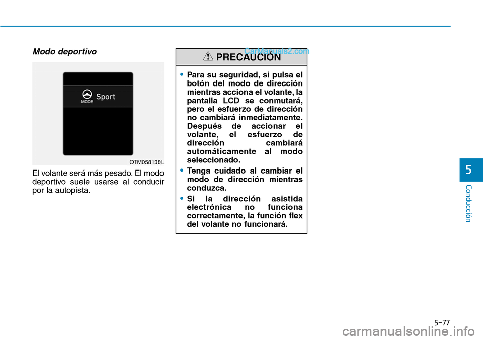 Hyundai Santa Fe 2019 Manual del propietario (in Spanish) 5-77
Conducción
5
Modo deportivo
El volante será más pesado. El modo
deportivo suele usarse al conducir
por la autopista.
•Para su seguridad, si pulsa el
botón del modo de dirección
mientras ac Hyundai Santa Fe 2019 Manual del propietario (in Spanish) 5-77
Conducción
5
Modo deportivo
El volante será más pesado. El modo
deportivo suele usarse al conducir
por la autopista.
•Para su seguridad, si pulsa el
botón del modo de dirección
mientras ac