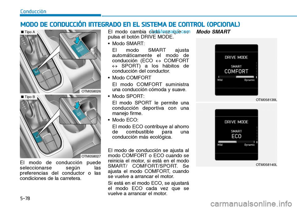 Hyundai Santa Fe 2019 Manual del propietario (in Spanish) 5-78
El modo de conducción puede
seleccionarse según las
preferencias del conductor o las
condiciones de la carretera.El modo cambia cada vez que se
pulsa el botón DRIVE MODE.
• Modo SMART:
El mo Hyundai Santa Fe 2019 Manual del propietario (in Spanish) 5-78
El modo de conducción puede
seleccionarse según las
preferencias del conductor o las
condiciones de la carretera.El modo cambia cada vez que se
pulsa el botón DRIVE MODE.
• Modo SMART:
El mo