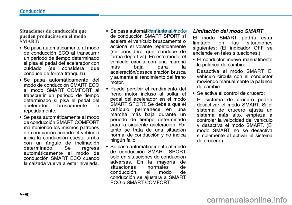 Hyundai Santa Fe 2019 Manual del propietario (in Spanish) 5-80
Situaciones de conducción que
pueden producirse en el modo
SMART:
• Se pasa automáticamente al modo
de conducción ECO al transcurrir
un periodo de tiempo determinado
si pisa el pedal del ace Hyundai Santa Fe 2019 Manual del propietario (in Spanish) 5-80
Situaciones de conducción que
pueden producirse en el modo
SMART:
• Se pasa automáticamente al modo
de conducción ECO al transcurrir
un periodo de tiempo determinado
si pisa el pedal del ace