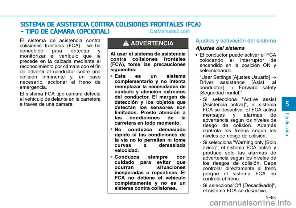Hyundai Santa Fe 2019 Manual del propietario (in Spanish) 5-83
Conducción
5
El sistema de asistencia contra
colisiones frontales (FCA) se ha
concebido para detectar y
monitorizar el vehículo que le
precede en la calzada mediante el
reconocimiento por cám Hyundai Santa Fe 2019 Manual del propietario (in Spanish) 5-83
Conducción
5
El sistema de asistencia contra
colisiones frontales (FCA) se ha
concebido para detectar y
monitorizar el vehículo que le
precede en la calzada mediante el
reconocimiento por cám