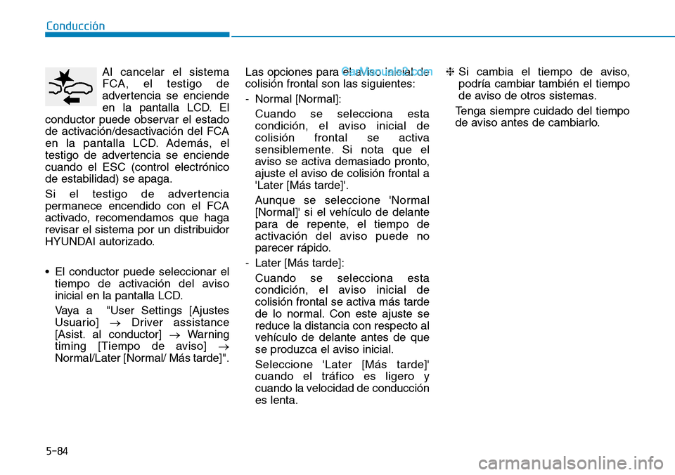 Hyundai Santa Fe 2019 Manual del propietario (in Spanish) 5-84
Conducción
Al cancelar el sistema
FCA, el testigo de
advertencia se enciende
en la pantalla LCD. El
conductor puede observar el estado
de activación/desactivación del FCA
en la pantalla LCD. A Hyundai Santa Fe 2019 Manual del propietario (in Spanish) 5-84
Conducción
Al cancelar el sistema
FCA, el testigo de
advertencia se enciende
en la pantalla LCD. El
conductor puede observar el estado
de activación/desactivación del FCA
en la pantalla LCD. A