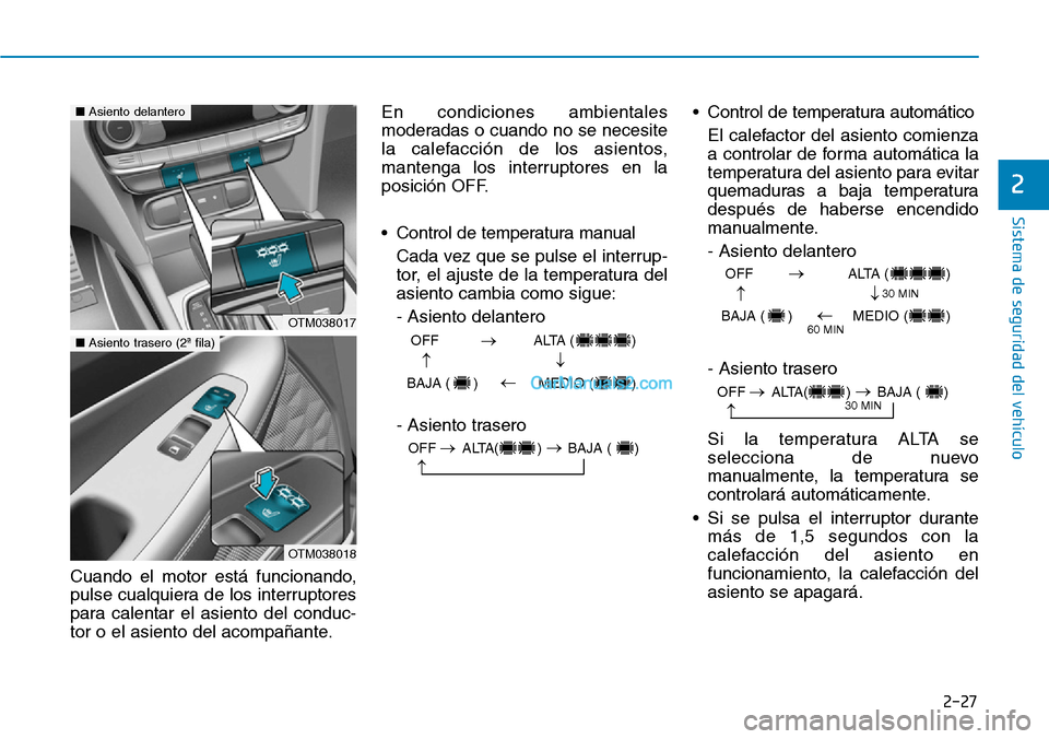 Hyundai Santa Fe 2019 Manual del propietario (in Spanish) 2-27
Sistema de seguridad del vehÃculo
2
Cuando el motor está funcionando,
pulse cualquiera de los interruptores
para calentar el asiento del conduc-
tor o el asiento del acompañante.En condiciones Hyundai Santa Fe 2019 Manual del propietario (in Spanish) 2-27
Sistema de seguridad del vehÃculo
2
Cuando el motor está funcionando,
pulse cualquiera de los interruptores
para calentar el asiento del conduc-
tor o el asiento del acompañante.En condiciones