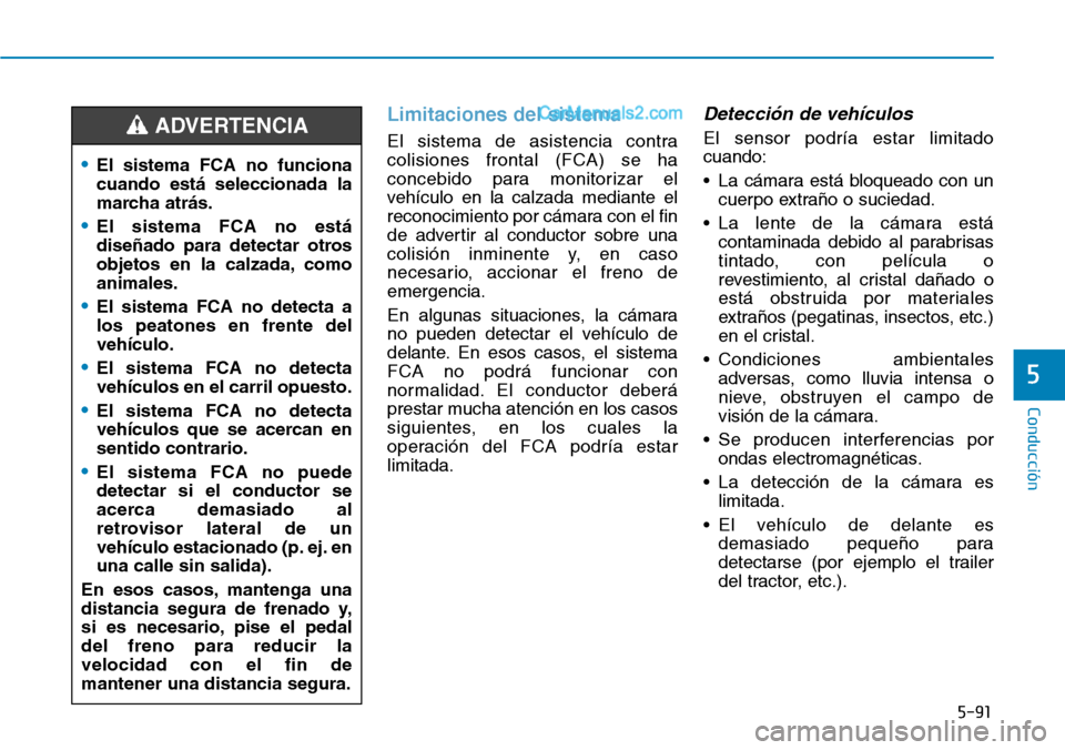 Hyundai Santa Fe 2019 Manual del propietario (in Spanish) 5-91
Conducción
5
Limitaciones del sistema
El sistema de asistencia contra
colisiones frontal (FCA) se ha
concebido para monitorizar el
vehículo en la calzada mediante el
reconocimiento por cámara Hyundai Santa Fe 2019 Manual del propietario (in Spanish) 5-91
Conducción
5
Limitaciones del sistema
El sistema de asistencia contra
colisiones frontal (FCA) se ha
concebido para monitorizar el
vehículo en la calzada mediante el
reconocimiento por cámara